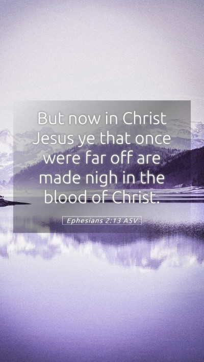Picture 05 - Ephesians 2:13 ASV Mobile Phone Wallpaper - But now in Christ Jesus ye that once were far off - Mobile Bible Verse Wallpaper