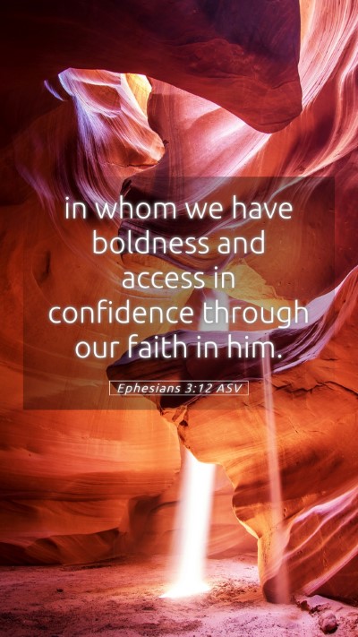 Picture 05 - Ephesians 3:12 ASV Mobile Phone Wallpaper - in whom we have boldness and access in confidence - Mobile Bible Verse Wallpaper