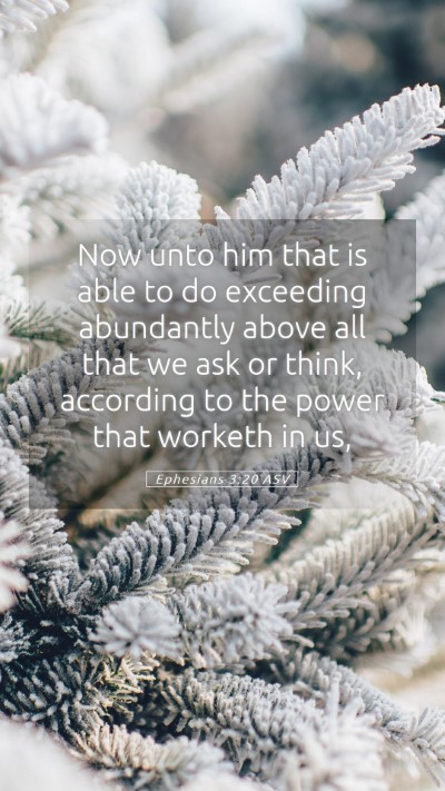 Picture 05 - Ephesians 3:20 ASV Mobile Phone Wallpaper - Now unto him that is able to do exceeding - Mobile Bible Verse Wallpaper