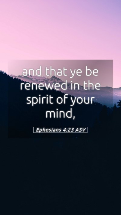 Picture 05 - Ephesians 4:23 ASV Mobile Phone Wallpaper - and that ye be renewed in the spirit of your - Mobile Bible Verse Wallpaper