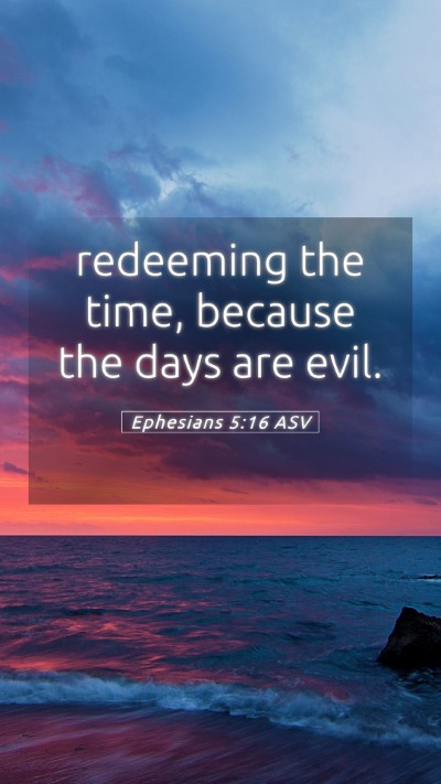 Picture 05 - Ephesians 5:16 ASV Mobile Phone Wallpaper - redeeming the time, because the days are - Mobile Bible Verse Wallpaper