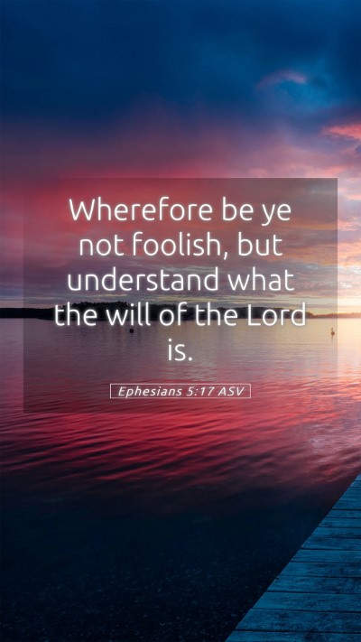 Picture 05 - Ephesians 5:17 ASV Mobile Phone Wallpaper - Wherefore be ye not foolish, but understand what - Mobile Bible Verse Wallpaper