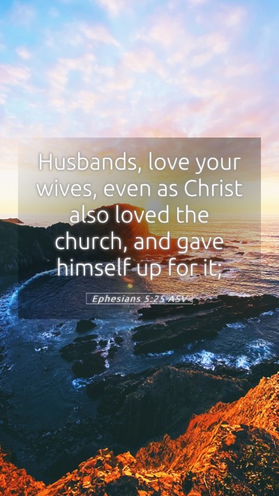 Picture 05 - Ephesians 5:25 ASV Mobile Phone Wallpaper - Husbands, love your wives, even as Christ also - Mobile Bible Verse Wallpaper