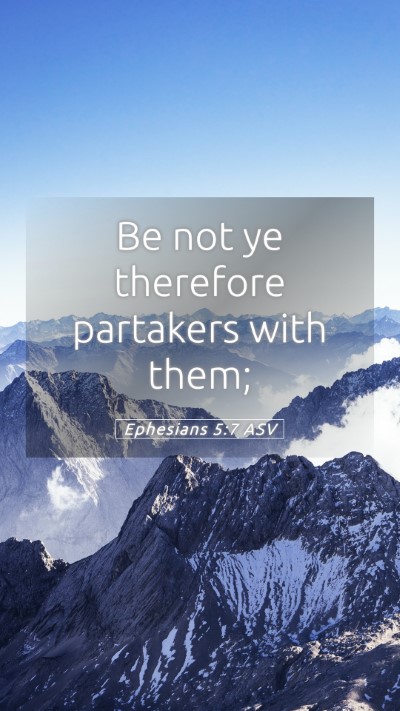 Picture 05 - Ephesians 5:7 ASV Mobile Phone Wallpaper - Be not ye therefore partakers with - Mobile Bible Verse Wallpaper
