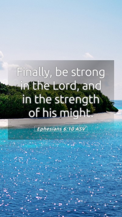 Picture 05 - Ephesians 6:10 ASV Mobile Phone Wallpaper - Finally, be strong in the Lord, and in the - Mobile Bible Verse Wallpaper