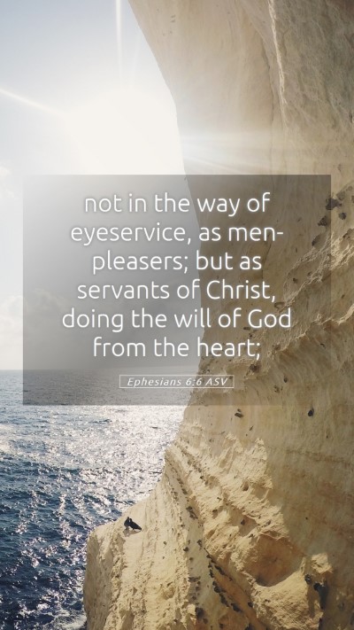 Picture 05 - Ephesians 6:6 ASV Mobile Phone Wallpaper - not in the way of eyeservice, as men-pleasers; - Mobile Bible Verse Wallpaper