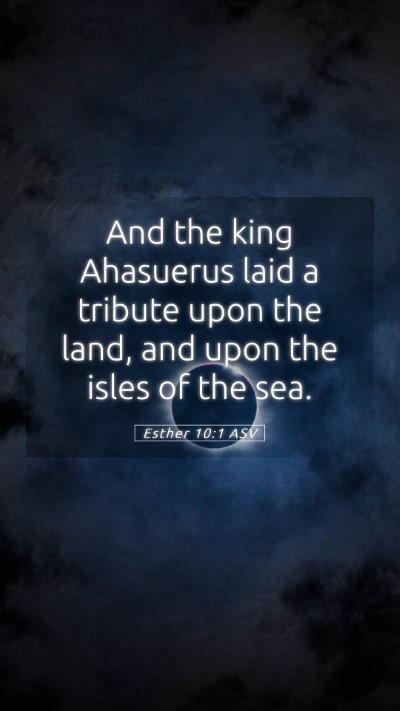 Picture 05 - Esther 10:1 ASV Mobile Phone Wallpaper - And the king Ahasuerus laid a tribute upon the - Mobile Bible Verse Wallpaper