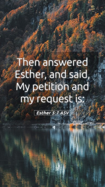 Picture 05 - Esther 5:7 ASV Mobile Phone Wallpaper - Then answered Esther, and said, My petition and - Mobile Bible Verse Wallpaper