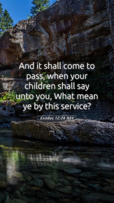 Picture 05 - Exodus 12:26 ASV Mobile Phone Wallpaper - And it shall come to pass, when your children - Mobile Bible Verse Wallpaper
