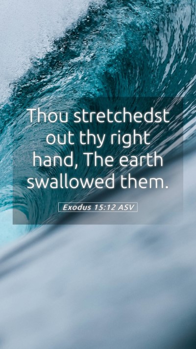 Picture 05 - Exodus 15:12 ASV Mobile Phone Wallpaper - Thou stretchedst out thy right hand, The earth - Mobile Bible Verse Wallpaper