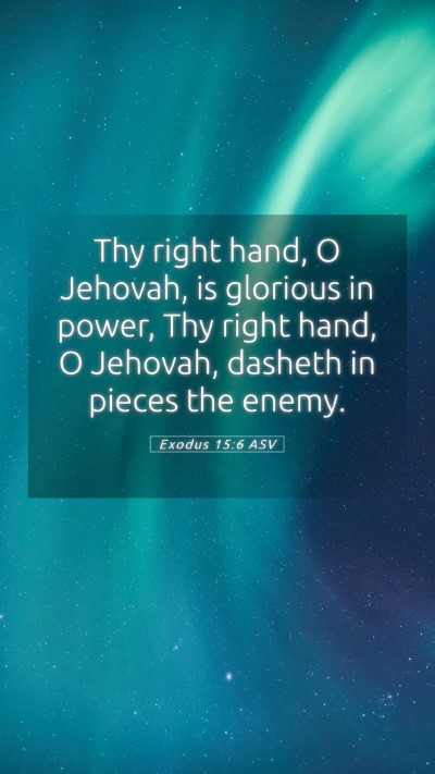 Picture 05 - Exodus 15:6 ASV Mobile Phone Wallpaper - Thy right hand, O Jehovah, is glorious in power, - Mobile Bible Verse Wallpaper