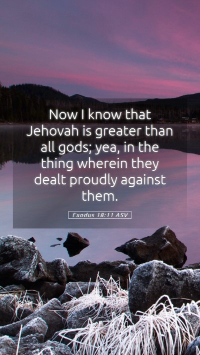Picture 05 - Exodus 18:11 ASV Mobile Phone Wallpaper - Now I know that Jehovah is greater than all gods; - Mobile Bible Verse Wallpaper