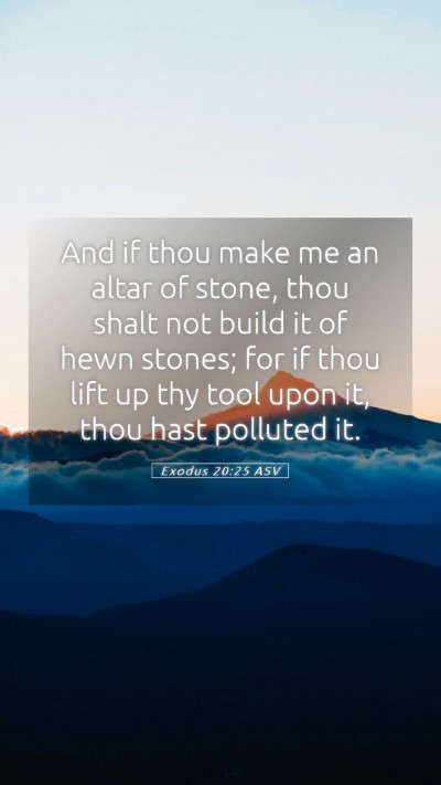 Picture 05 - Exodus 20:25 ASV Mobile Phone Wallpaper - And if thou make me an altar of stone, thou shalt - Mobile Bible Verse Wallpaper