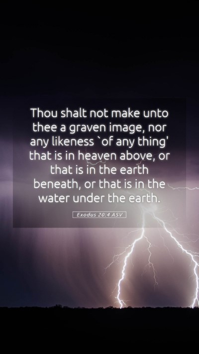 Picture 05 - Exodus 20:4 ASV Mobile Phone Wallpaper - Thou shalt not make unto thee a graven image, nor - Mobile Bible Verse Wallpaper