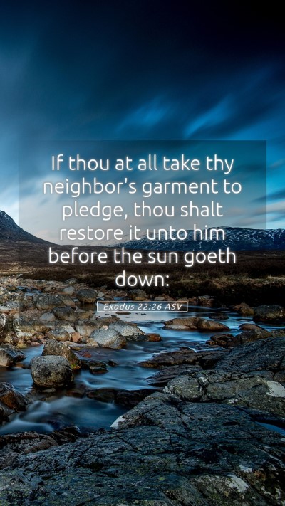 Picture 05 - Exodus 22:26 ASV Mobile Phone Wallpaper - If thou at all take thy neighbor's garment to - Mobile Bible Verse Wallpaper