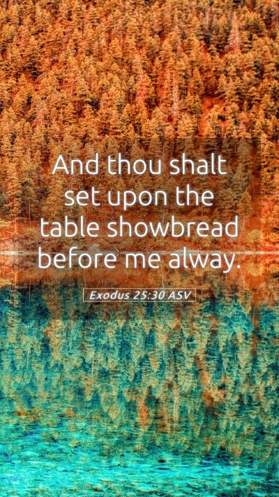 Picture 05 - Exodus 25:30 ASV Mobile Phone Wallpaper - And thou shalt set upon the table showbread - Mobile Bible Verse Wallpaper