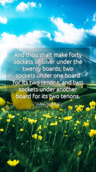Picture 05 - Exodus 26:19 ASV Mobile Phone Wallpaper - And thou shalt make forty sockets of silver under - Mobile Bible Verse Wallpaper