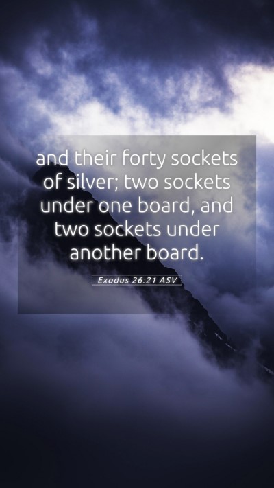 Picture 05 - Exodus 26:21 ASV Mobile Phone Wallpaper - and their forty sockets of silver; two sockets - Mobile Bible Verse Wallpaper