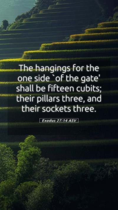 Picture 05 - Exodus 27:14 ASV Mobile Phone Wallpaper - The hangings for the one side `of the gate' shall - Mobile Bible Verse Wallpaper