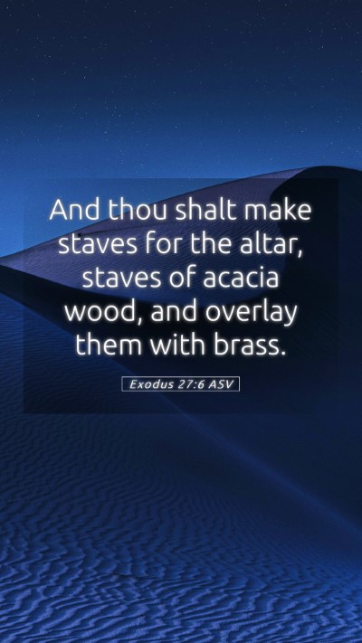 Picture 05 - Exodus 27:6 ASV Mobile Phone Wallpaper - And thou shalt make staves for the altar, staves - Mobile Bible Verse Wallpaper