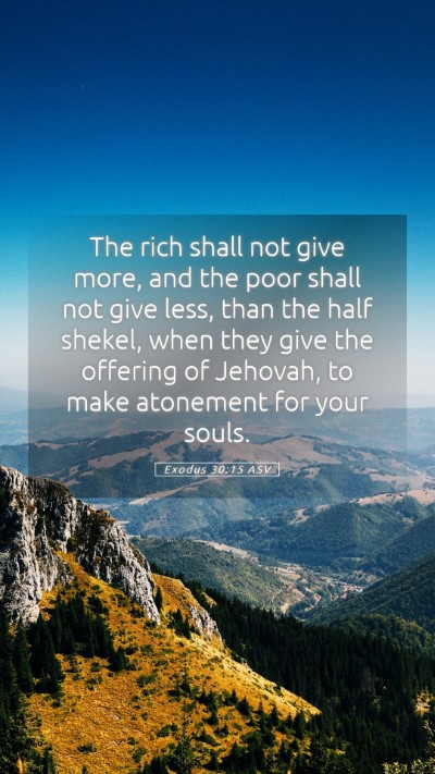 Picture 05 - Exodus 30:15 ASV Mobile Phone Wallpaper - The rich shall not give more, and the poor shall - Mobile Bible Verse Wallpaper