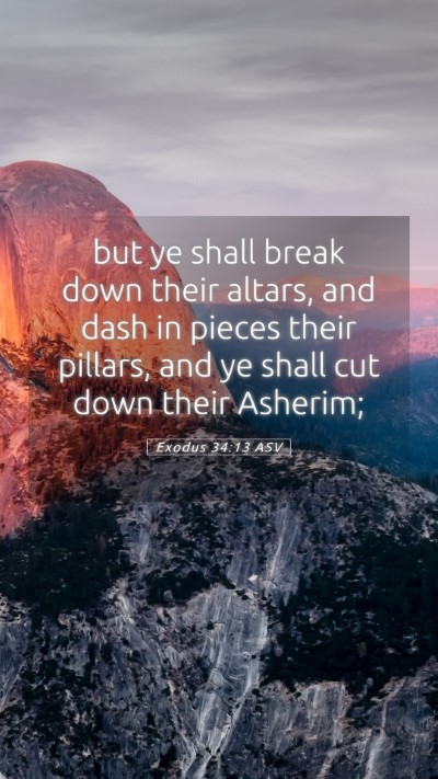 Picture 05 - Exodus 34:13 ASV Mobile Phone Wallpaper - but ye shall break down their altars, and dash in - Mobile Bible Verse Wallpaper