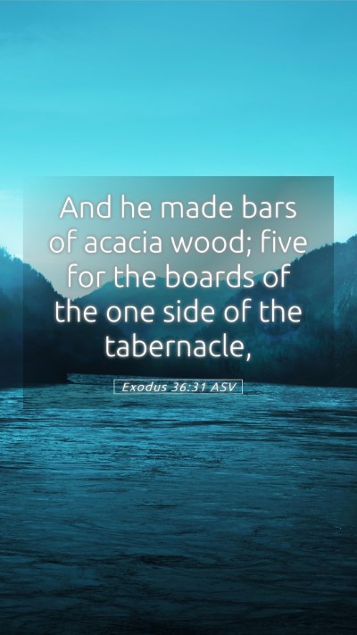 Picture 05 - Exodus 36:31 ASV Mobile Phone Wallpaper - And he made bars of acacia wood; five for the - Mobile Bible Verse Wallpaper