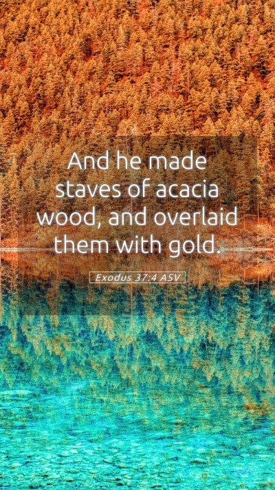 Picture 05 - Exodus 37:4 ASV Mobile Phone Wallpaper - And he made staves of acacia wood, and overlaid - Mobile Bible Verse Wallpaper