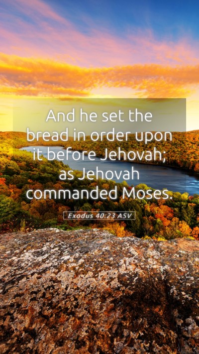 Picture 05 - Exodus 40:23 ASV Mobile Phone Wallpaper - And he set the bread in order upon it before - Mobile Bible Verse Wallpaper