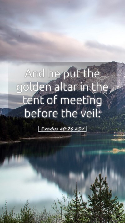 Picture 05 - Exodus 40:26 ASV Mobile Phone Wallpaper - And he put the golden altar in the tent of - Mobile Bible Verse Wallpaper