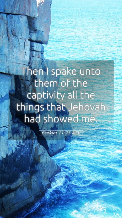 Picture 05 - Ezekiel 11:25 ASV Mobile Phone Wallpaper - Then I spake unto them of the captivity all the - Mobile Bible Verse Wallpaper