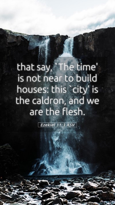 Picture 05 - Ezekiel 11:3 ASV Mobile Phone Wallpaper - that say, `The time' is not near to build houses: - Mobile Bible Verse Wallpaper