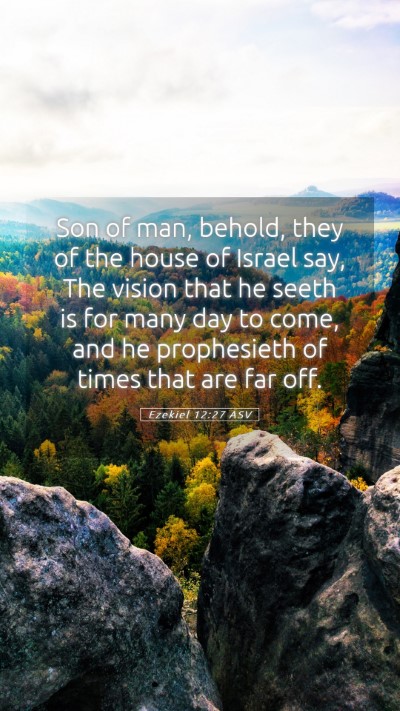 Picture 05 - Ezekiel 12:27 ASV Mobile Phone Wallpaper - Son of man, behold, they of the house of Israel - Mobile Bible Verse Wallpaper