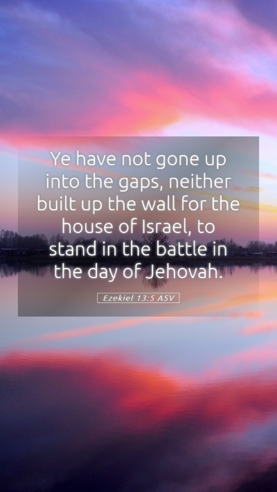 Picture 05 - Ezekiel 13:5 ASV Mobile Phone Wallpaper - Ye have not gone up into the gaps, neither built - Mobile Bible Verse Wallpaper