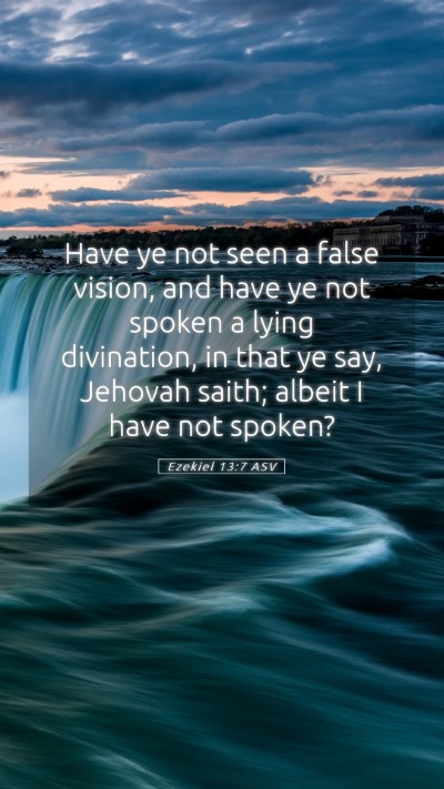 Picture 05 - Ezekiel 13:7 ASV Mobile Phone Wallpaper - Have ye not seen a false vision, and have ye not - Mobile Bible Verse Wallpaper