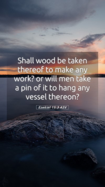 Picture 05 - Ezekiel 15:3 ASV Mobile Phone Wallpaper - Shall wood be taken thereof to make any work? or - Mobile Bible Verse Wallpaper
