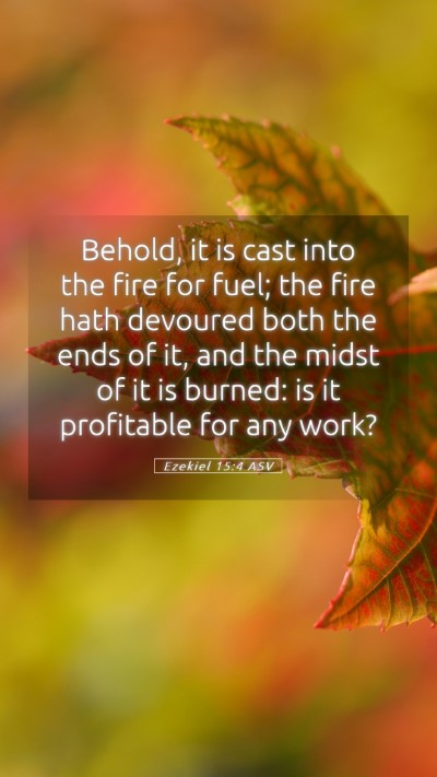 Picture 05 - Ezekiel 15:4 ASV Mobile Phone Wallpaper - Behold, it is cast into the fire for fuel; the - Mobile Bible Verse Wallpaper