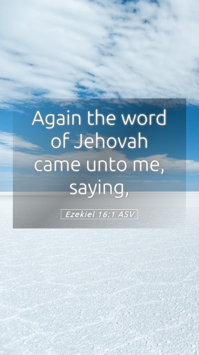 Picture 05 - Ezekiel 16:1 ASV Mobile Phone Wallpaper - Again the word of Jehovah came unto me, - Mobile Bible Verse Wallpaper