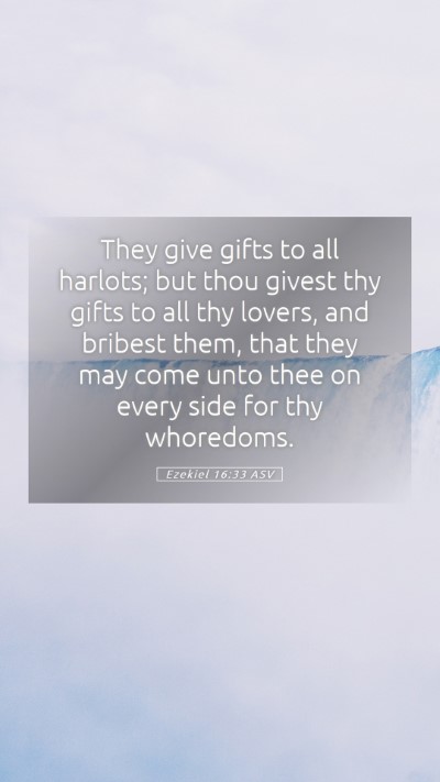 Picture 05 - Ezekiel 16:33 ASV Mobile Phone Wallpaper - They give gifts to all harlots; but thou givest - Mobile Bible Verse Wallpaper