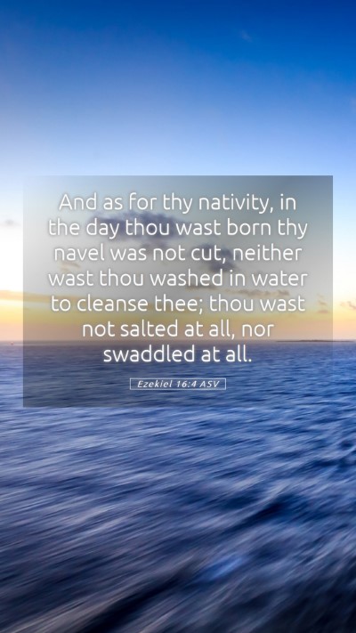 Picture 05 - Ezekiel 16:4 ASV Mobile Phone Wallpaper - And as for thy nativity, in the day thou wast - Mobile Bible Verse Wallpaper