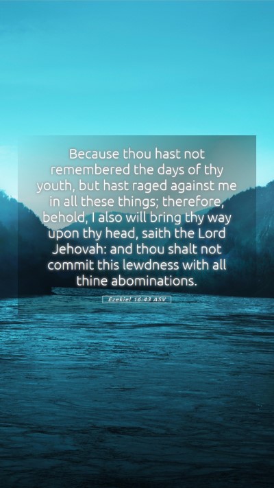 Picture 05 - Ezekiel 16:43 ASV Mobile Phone Wallpaper - Because thou hast not remembered the days of thy - Mobile Bible Verse Wallpaper