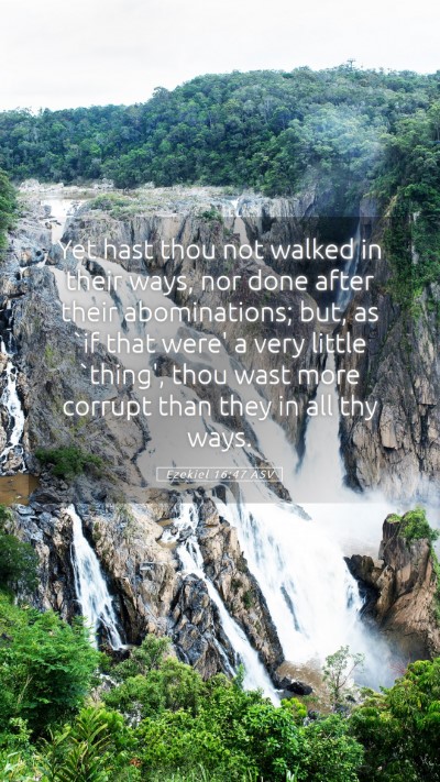 Picture 05 - Ezekiel 16:47 ASV Mobile Phone Wallpaper - Yet hast thou not walked in their ways, nor done - Mobile Bible Verse Wallpaper