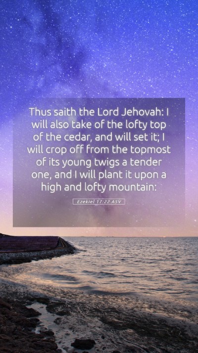 Picture 05 - Ezekiel 17:22 ASV Mobile Phone Wallpaper - Thus saith the Lord Jehovah: I will also take of - Mobile Bible Verse Wallpaper