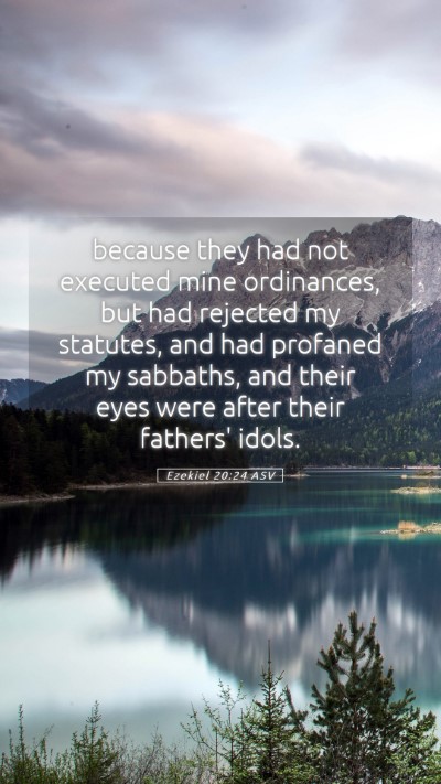 Picture 05 - Ezekiel 20:24 ASV Mobile Phone Wallpaper - because they had not executed mine ordinances, - Mobile Bible Verse Wallpaper