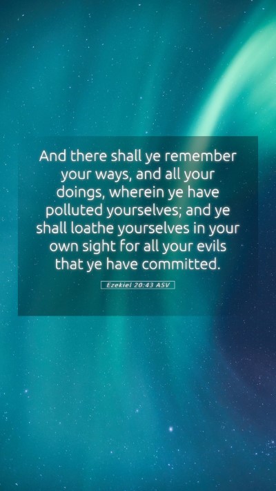 Picture 05 - Ezekiel 20:43 ASV Mobile Phone Wallpaper - And there shall ye remember your ways, and all - Mobile Bible Verse Wallpaper