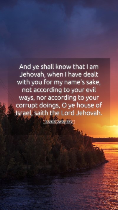 Picture 05 - Ezekiel 20:44 ASV Mobile Phone Wallpaper - And ye shall know that I am Jehovah, when I have - Mobile Bible Verse Wallpaper