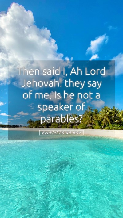 Picture 05 - Ezekiel 20:49 ASV Mobile Phone Wallpaper - Then said I, Ah Lord Jehovah! they say of me, Is - Mobile Bible Verse Wallpaper