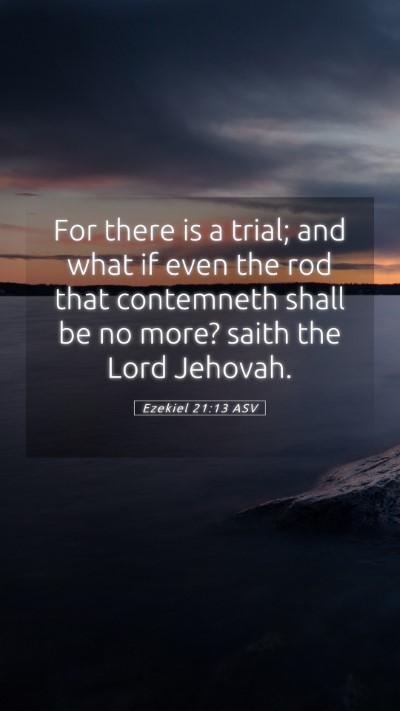 Picture 05 - Ezekiel 21:13 ASV Mobile Phone Wallpaper - For there is a trial; and what if even the rod - Mobile Bible Verse Wallpaper