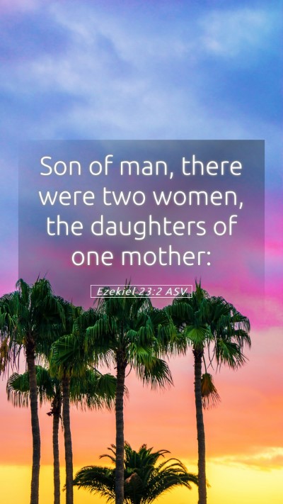 Picture 05 - Ezekiel 23:2 ASV Mobile Phone Wallpaper - Son of man, there were two women, the daughters - Mobile Bible Verse Wallpaper