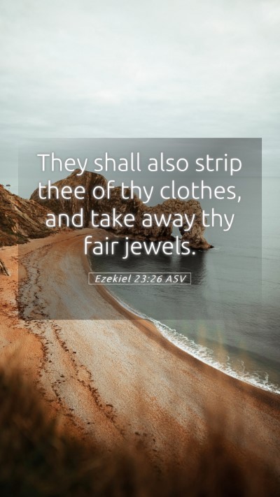 Picture 05 - Ezekiel 23:26 ASV Mobile Phone Wallpaper - They shall also strip thee of thy clothes, and - Mobile Bible Verse Wallpaper